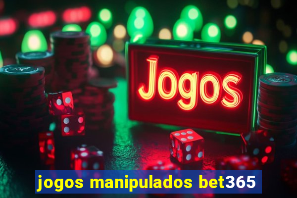 jogos manipulados bet365